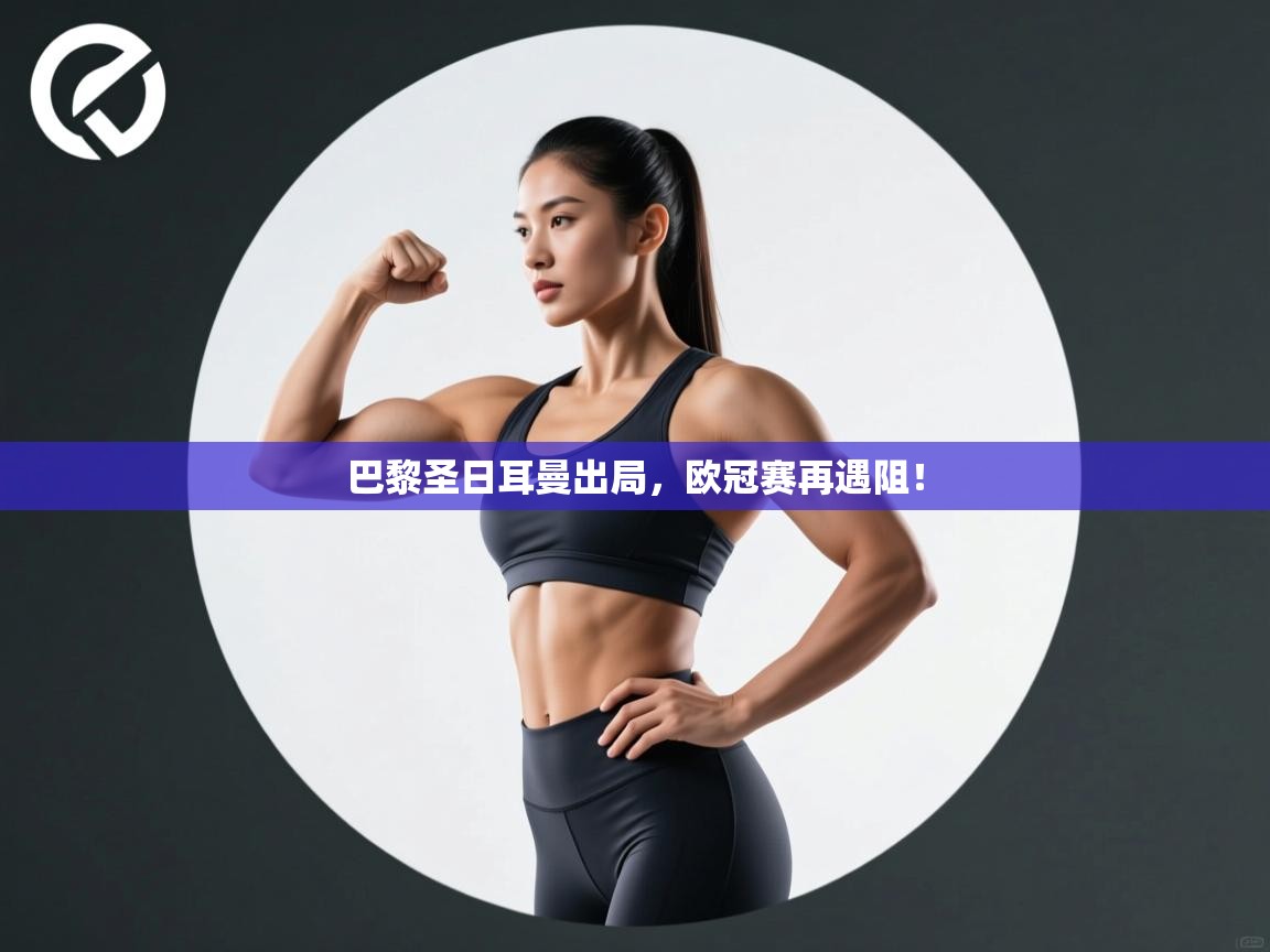 巴黎圣日耳曼出局，欧冠赛再遇阻！  第2张