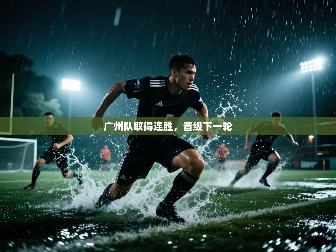 广州队取得连胜，晋级下一轮  第2张